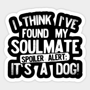 I Think I've Found My Soulmate... Spoiler Alert Its a Dog Sticker